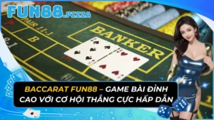 Baccarat Fun88 – Game Bài Đỉnh Cao Với Cơ Hội Thắng Cực Hấp Dẫn 29 Baccarat Fun88 – Game Bài Đỉnh Cao Với Cơ Hội Thắng Cực Hấp Dẫn