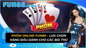 Phỏm Online Fun88 - Lựa Chọn Hàng Đầu Dành Cho Các Bài Thủ 25 Phỏm Online Fun88 – Lựa Chọn Hàng Đầu Dành Cho Các Bài Thủ
