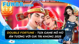 Double Fortune - Game Nổ Hũ Ấn Tượng Với Giá Trị Khủng 2026